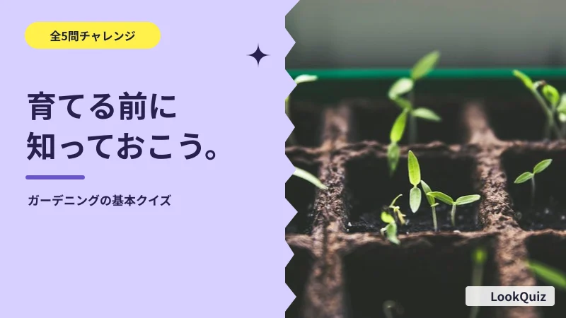 育てる前に知っておこう。 — ガーデニングの基本クイズ